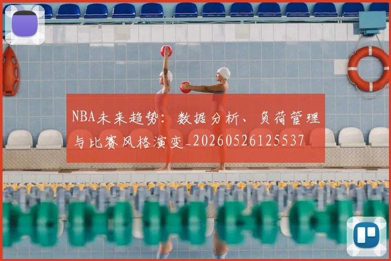 NBA未来趋势:数据分析、负荷管理与比赛风格演变_20260526125537