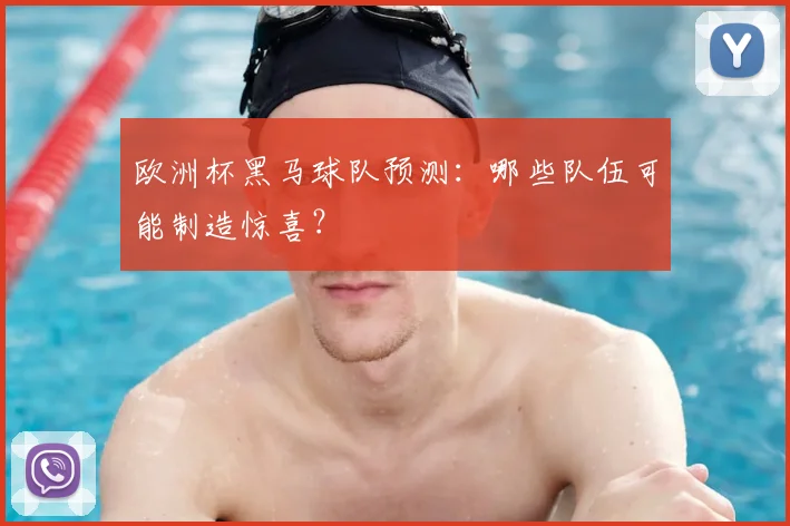 欧洲杯黑马球队预测：哪些队伍可能制造惊喜？