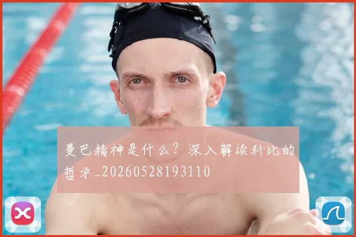 曼巴精神是什么？深入解读科比的哲学_20260528193110