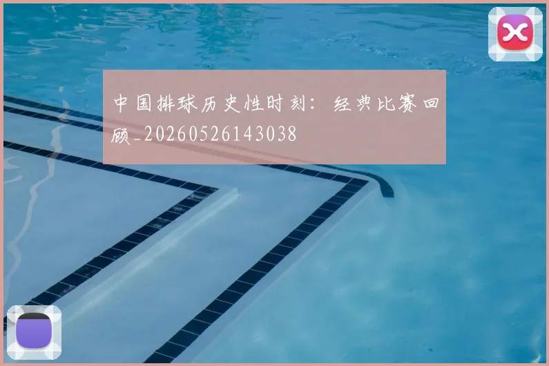 中国排球历史性时刻：经典比赛回顾_20260526143038